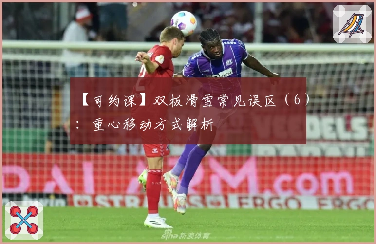 【可约课】双板滑雪常见误区（6）：重心移动方式解析