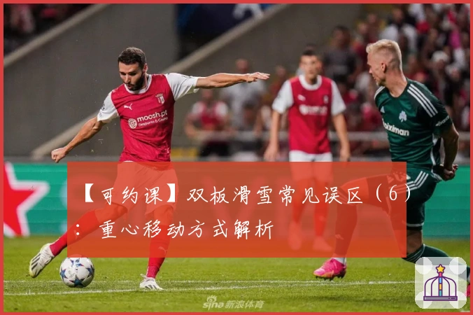 【可约课】双板滑雪常见误区（6）：重心移动方式解析