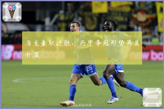 马竞豪取连胜,西甲争冠形势再度升温