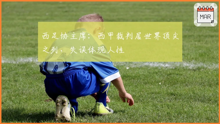 西足协主席：西甲裁判居世界顶尖之列，失误体现人性